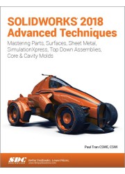 SOLIDWORKS 2018 Advanced Techniques Mastering Parts, Surfaces, Sheet Metal, SimulationXpress, Top-Down Assemblies, Core & Cavity Molds